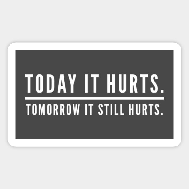 Today It Hurts. Tomorrow It Still Hurts. Magnet by StillInBeta